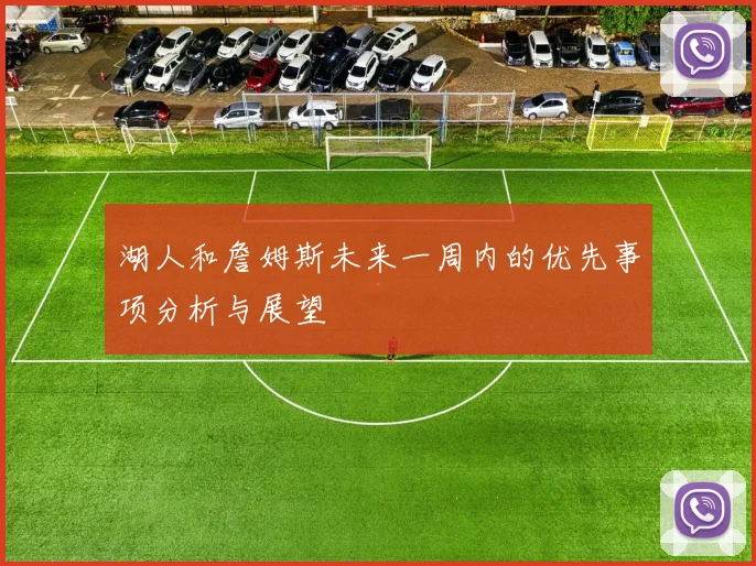 湖人和詹姆斯未来一周内的优先事项分析与展望