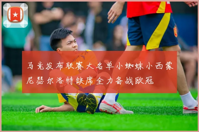 马竞发布联赛大名单小蜘蛛小西蒙尼瑟尔洛特缺席全力备战欧冠